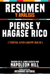 Resumen Y Analisis: Piense Y Hagase Rico (Think And Grow Rich) - Basado En El Libro Escrito Por Napoleon Hill