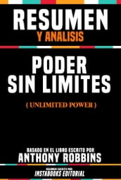 Resumen Y Analisis: Poder Sin Limites (Unlimited Power) - Basado En El Libro Escrito Por Anthony Robbins