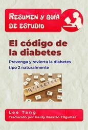 Resumen Y Guía De Estudio - El Código De La Diabetes: Prevenga Y Revierta La Diabetes Tipo 2 Naturalmente
