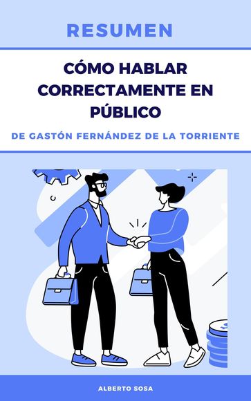 Resumen de Cómo Hablar Correctamente en Público, de Gastón Fernández de la Torriente - Alberto Sosa