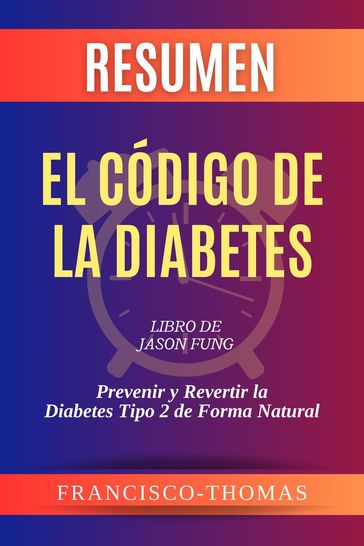 Resumen de El Código de la Diabetes Libro de Jason Fung :Prevenir y Revertir la Diabetes Tipo 2 de Forma Natural - Instant-Summary