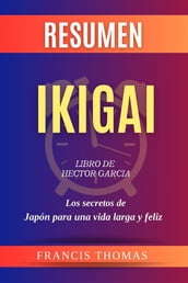 Resumen de Ikigai Libro de Hector Garcia:Los secretos de Japón para una vida larga y feliz