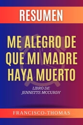 Resumen de Me Alegro De Que Mi Madre Haya Muerto por Jennette McCurdy (I m Glad My Mom Died Spanish Summary)