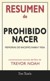 Resumen de Prohibido Nacer: Memorias de Racismo, Rabia y Risa: Conversaciones Escritas Del Libro De Trevor Noah