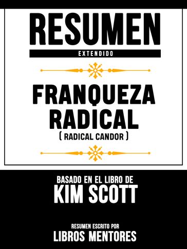 Resumen extendido: Franqueza radical (Radical Candor) - Basado en el libro de Kim Scott - Libros Mentores