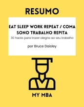Resumo - Eat Sleep Work Repeat / Coma Sono Trabalho Repita :