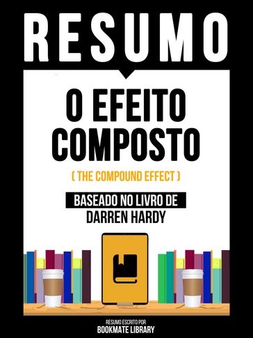 Resumo - O Efeito Composto (The Compound Effect) - Baseado No Livro De Darren Hardy - Bookmate Editorial