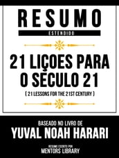 Resumo Estendido - 21 Liçoes Para O Seculo 21 (21 Lessons For The 21st Century) - Baseado No Livro De Yuval Noah Harari