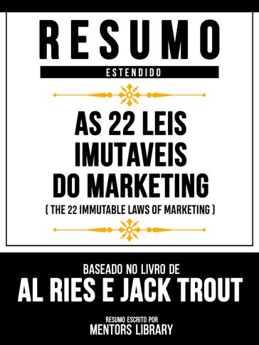 Resumo Estendido - As 22 Leis Imutáveis Do Marketing (The 22 Immutable Laws Of Marketing) - Baseado No Livro De Al Ries E Jack Trout - Mentors Library