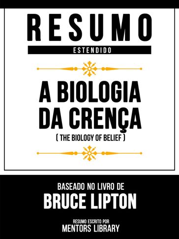 Resumo Estendido - A Biologia Da Crença (The Biology Of Belief) - Baseado No Livro De Bruce Lipton - Mentors Library