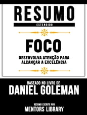 Resumo Estendido: Foco (Focus) - Baseado No Livro De Daniel Goleman