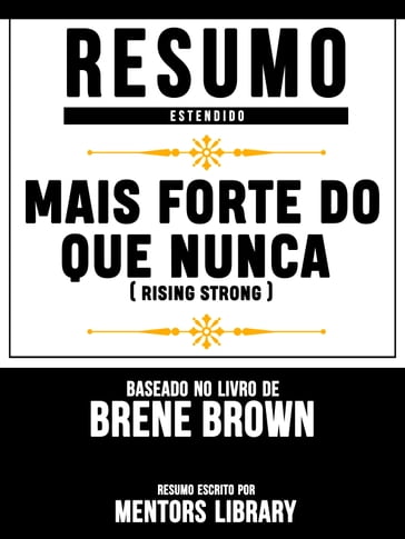 Resumo Estendido: Mais Forte Do Que Nunca (Rising Strong) - Baseado No Livro De Brene Brown - Mentors Library