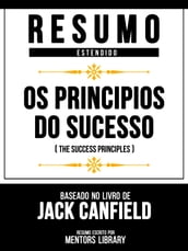 Resumo Estendido - Os Principios Do Sucesso (The Success Principles) - Baseado No Livro De Jack Canfield