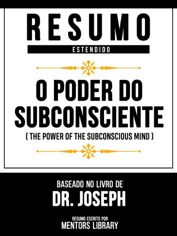 Resumo Estendido - O Poder Do Subconsciente (The Power Of The Subconscious Mind) - Baseado No Livro De Dr. Joseph - Mentors Library
