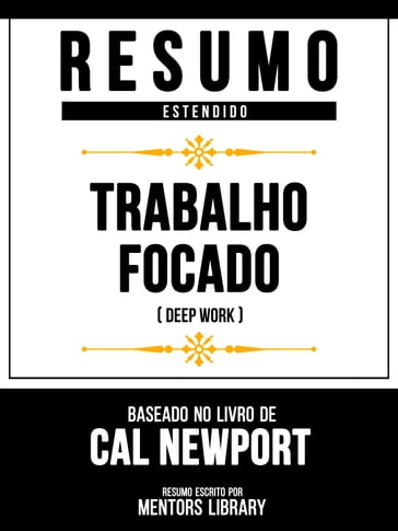 Resumo Estendido - Trabalho Focado (Deep Work) - Baseado No Livro De Cal Newport - Mentors Library