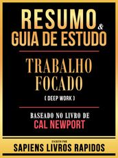Resumo & Guia De Estudo - Trabalho Focado (Deep Work) - Baseado No Livro De Cal Newport