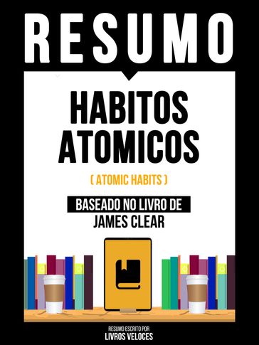 Resumo - Habitos Atomicos (Atomic Habits) - Baseado No Livro De James Clear - Livros Veloces