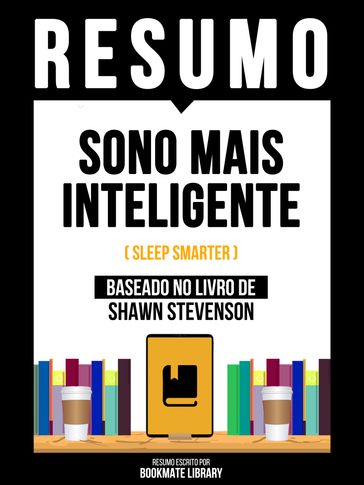 Resumo - Sono Mais Inteligente (Sleep Smarter) - Baseado No Livro De Shawn Stevenson - Bookmate Editorial