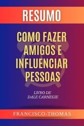 Resumo de Como Fazer Amigos e Influenciar Pessoas Livro de Dale Carnegie