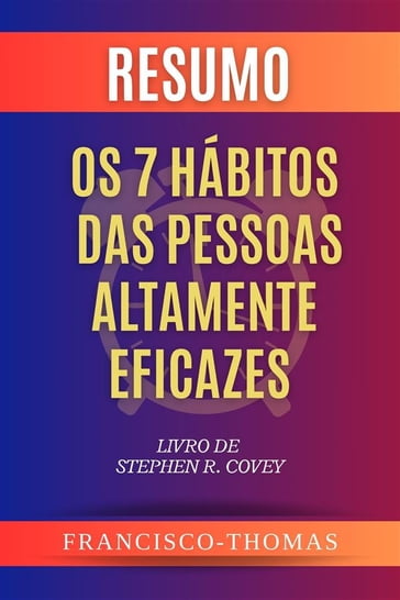 Resumo de Os 7 Hábitos Das Pessoas Altamente Eficazes Livro de Stephen R. Covey - Thomas Francis