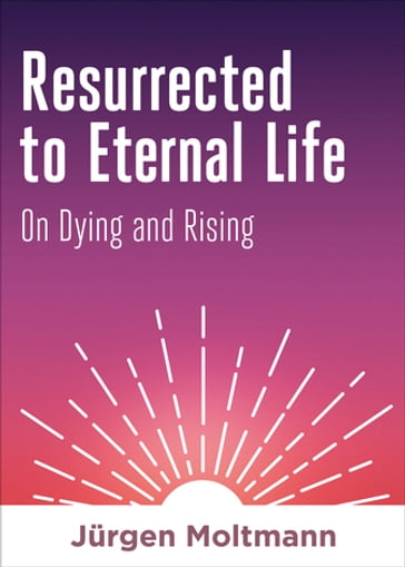 Resurrected to Eternal Life - Jurgen Moltmann