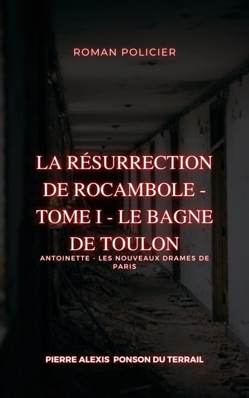 La Résurrection de Rocambole - Tome I - Le Bagne de Toulon - Pierre Alexis Ponson du Terrail