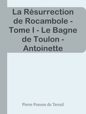 La Résurrection de Rocambole - Tome I - Le Bagne de Toulon - Antoinette