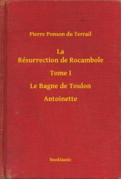 La Résurrection de Rocambole - Tome I - Le Bagne de Toulon - Antoinette