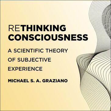 Rethinking Consciousness - Michael S. A. Graziano