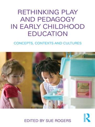 Rethinking Play and Pedagogy in Early Childhood Education - Sue Rogers