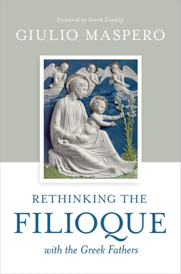 Rethinking the Filioque with the Greek Fathers - Giulio Maspero