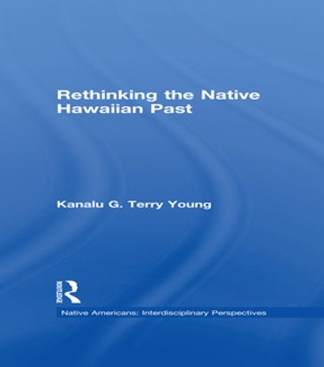 Rethinking the Native Hawaiian Past - Kanalu G. Terry Young