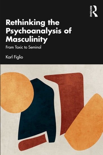 Rethinking the Psychoanalysis of Masculinity - Karl Figlio