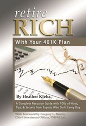 Retire Rich with Your 401K Plan: A Complete Resource Guide with 100s of Hints, Tips, & Secrets from Experts Who Do It Every Day