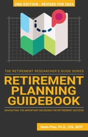 Retirement Planning Guidebook: Navigating the Important Decisions for Retirement Success