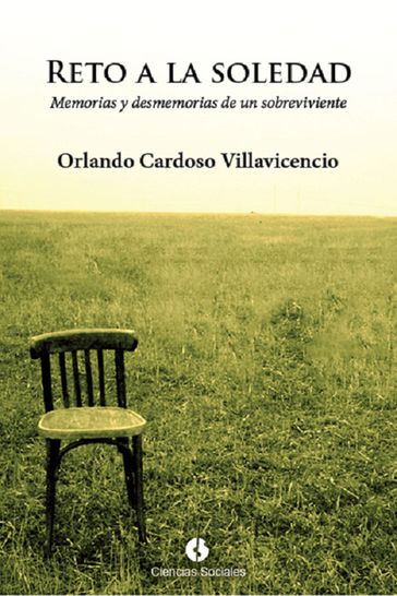 Reto a la soledad. Memorias y desmemorias de un sobreviviente - ORLANDO CARDOSO VILLAVICENCIO