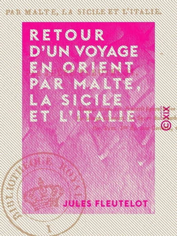 Retour d'un voyage en Orient par Malte, la Sicile et l'Italie - Jules Fleutelot