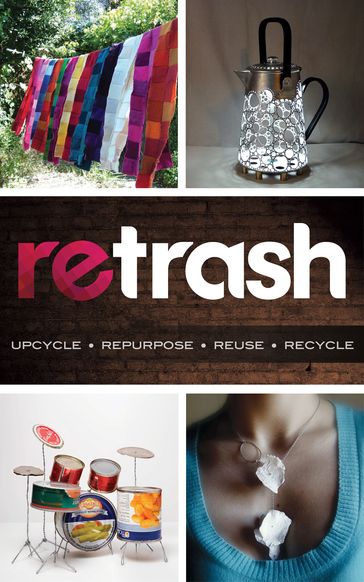 Retrash - Upcycle Repurpose Reuse Recycle - Nathan Devine