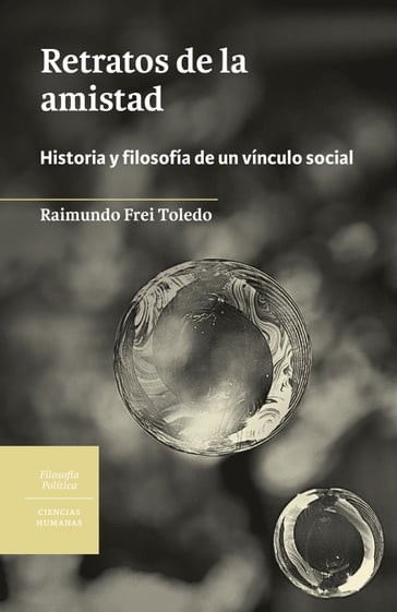 Retratos de la amistad. Historia y filosofía de un vínculo social - Raimundo Frei Toledo