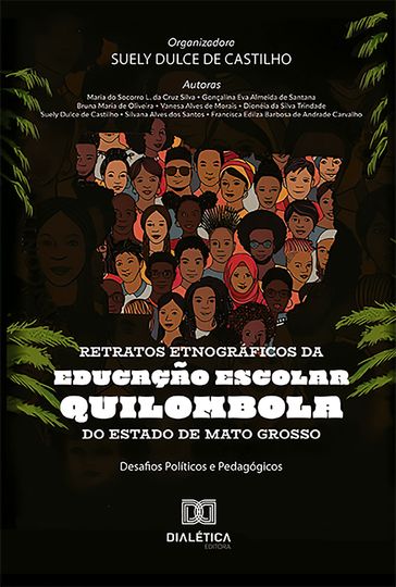 Retratos etnográficos da educação escolar quilombola do Estado de Mato Grosso: desafios políticos e pedagógicos - Suely Dulce de Castilho