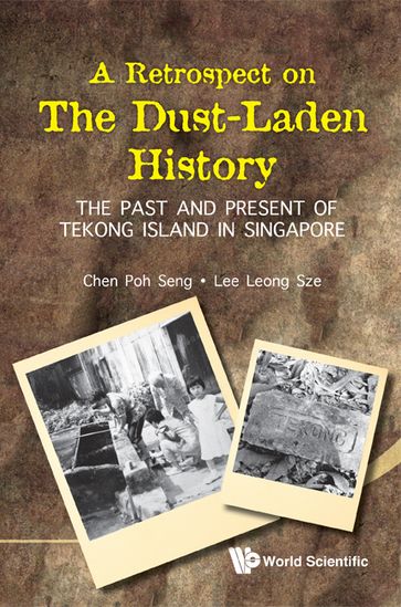 Retrospect On The Dust-laden History, A: The Past And Present Of Tekong Island In Singapore - LEONG SZE LEE - POH SENG CHEN