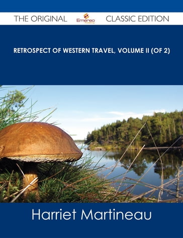 Retrospect of Western Travel, Volume II (of 2) - The Original Classic Edition - Harriet Martineau