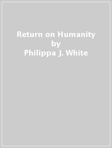 Return on Humanity - Philippa J. White