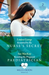 Reunited By The Nurse s Secret / Resisting The Pregnant Paediatrician: Reunited by the Nurse s Secret (Rawhiti Island Medics) / Resisting the Pregnant Paediatrician (Mills & Boon Medical)