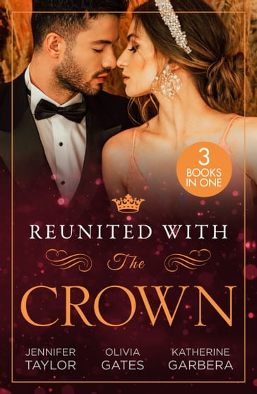 Reunited With The Crown: One More Night with Her Desert Prince / Seducing His Princess / Carrying A King's Child - Jennifer Taylor - Olivia Gates - Katherine Garbera