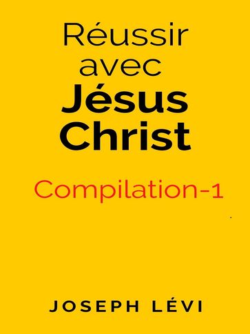 Réussir Avec Jésus Christ: Compilation-1 - Joseph Levi