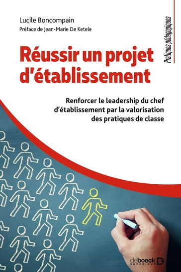 Réussir un projet d'établissement : Renforcer le leadership du chef d'établissement par la valorisation des pratiques de classe - Lucile Boncompain - Jean-Marie De Ketele