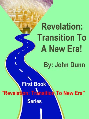 Revelation: Transition To A New Era -- First Book in Series "Revelation: Transition To New Era" - John Dunn