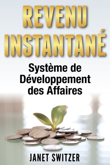 Revenu Instantané: Système de Développement des Affaires - Janet Switzer