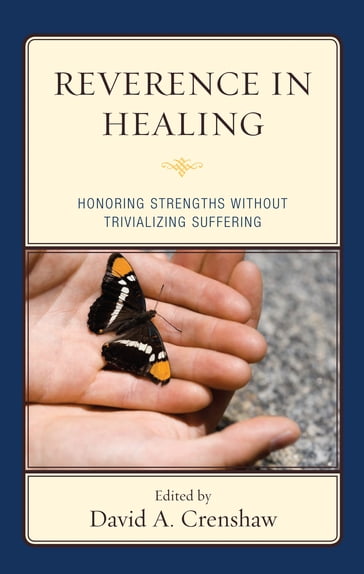 Reverence in the Healing Process - Megan Barbera - Greg Barker - Robert Brooks - Susan Cristantiello - Renee Fillette - Andrew Fussner - James Garbarino - Andy Kuntz - Edith Lawrence - Jennifer Lee - John Seymour - Amanda F. Sovik-Johnston - Misty Solt - John Sorocco - E Mark Stern - Lenore Strocchia-Rivera - Nancy Tsoubris - Donna Zulch - Athena A. Drewes - PhD  ABPP Steven Tuber - MSW  LCSW  RPT-S Sueann G. Kenney-Noziska